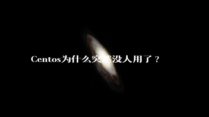 Centos为什么突然没人用了?