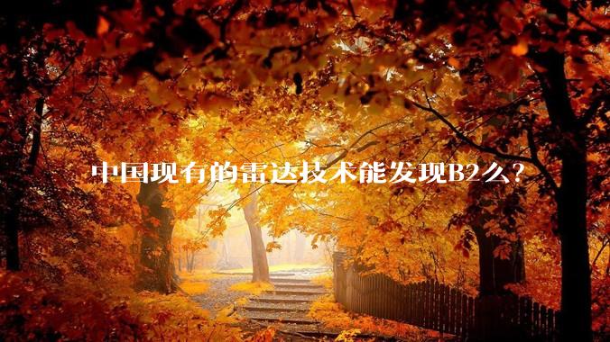 中国现有的雷达技术能发现B2么？