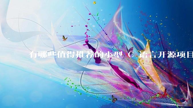有哪些值得推荐的小型 C 语言开源项目？