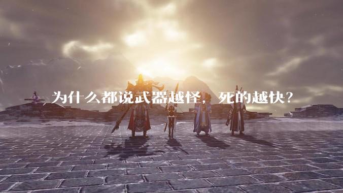 为什么都说武器越怪，死的越快？