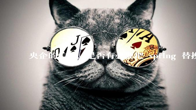 央企的信创，是否有必要把 spring 替换成国产的 solon ？