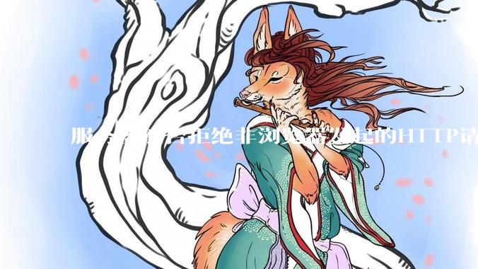 服务器能否拒绝非浏览器发起的HTTP请求？