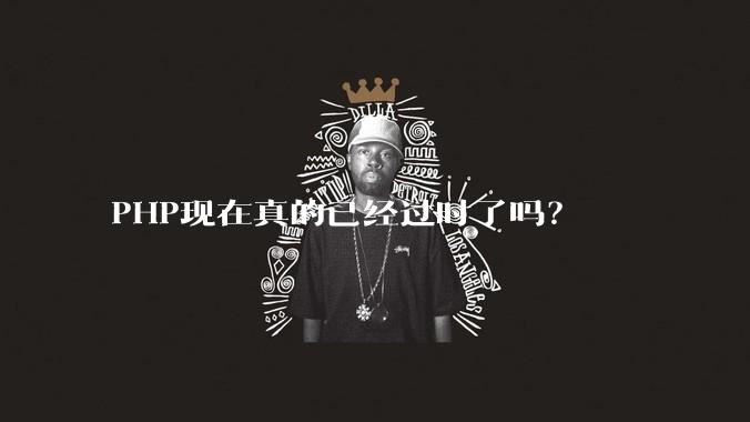 PHP现在真的已经过时了吗？