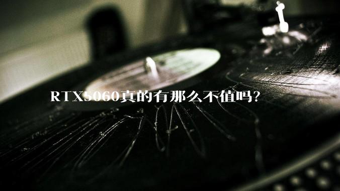 RTX5060真的有那么不值吗？